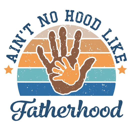 Ain't No Hood Like Fatherhood