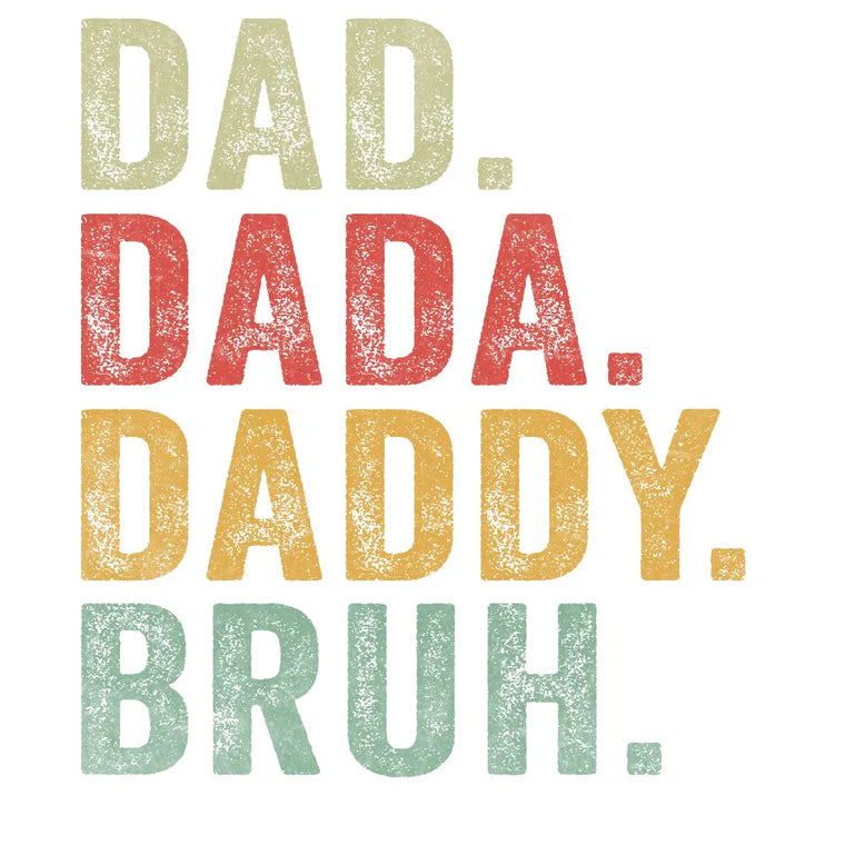 Dad Dada Daddy Bruh